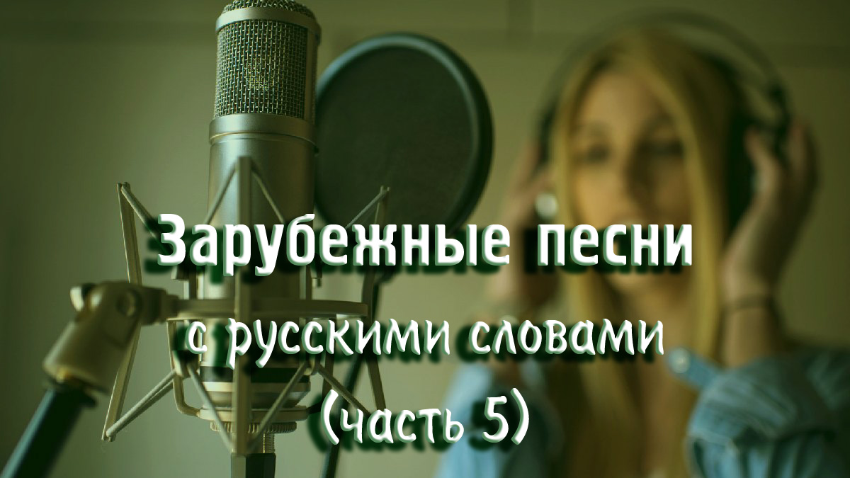Зарубежные песни с русскими словами (часть 5)